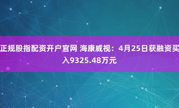 正规股指配资开户官网 海康威视：4月25日获融资买入9325.48万元