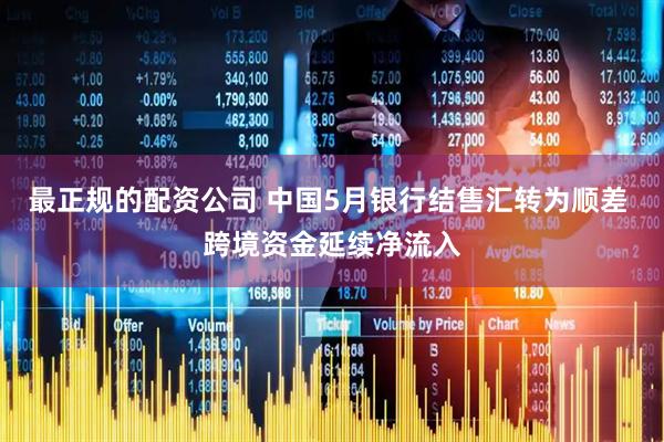 最正规的配资公司 中国5月银行结售汇转为顺差 跨境资金延续净流入