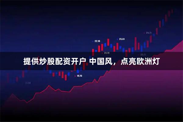 提供炒股配资开户 中国风，点亮欧洲灯